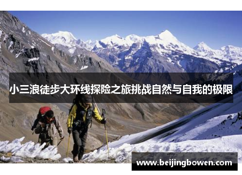 小三浪徒步大环线探险之旅挑战自然与自我的极限