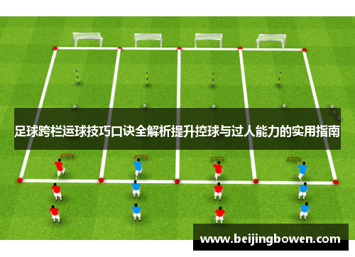 足球跨栏运球技巧口诀全解析提升控球与过人能力的实用指南