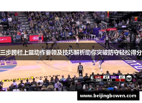 三步跨栏上篮动作要领及技巧解析助你突破防守轻松得分